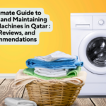 The Ultimate Guide to Choosing and Maintaining Washing Machines in Qatar Tips, Reviews, and Recommendations