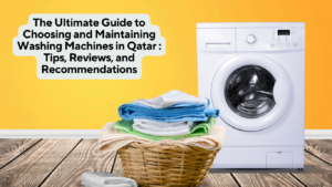 The Ultimate Guide to Choosing and Maintaining Washing Machines in Qatar Tips, Reviews, and Recommendations