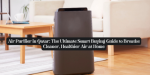 Air Purifier in Qatar The Ultimate Smart Buying Guide to Breathe Cleaner, Healthier Air at Home